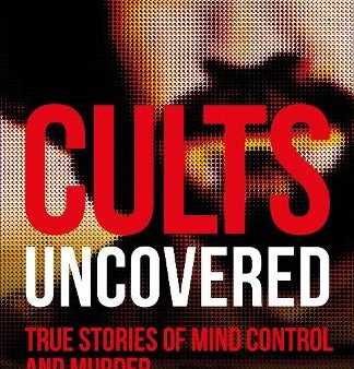 Cults Uncovered: True Stories Of Mind Control & Murder For Sale