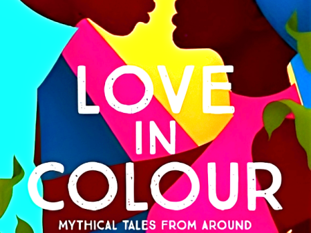 Love In Colour- Mythical Tales From Around The World, Retold Discount